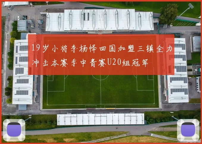 19岁小将李杨怿回国加盟三镇全力冲击本赛季中青赛U20组冠军